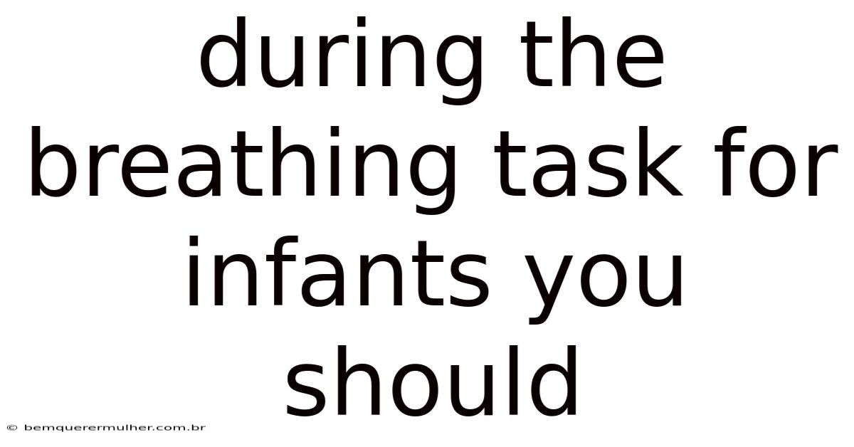 During The Breathing Task For Infants You Should