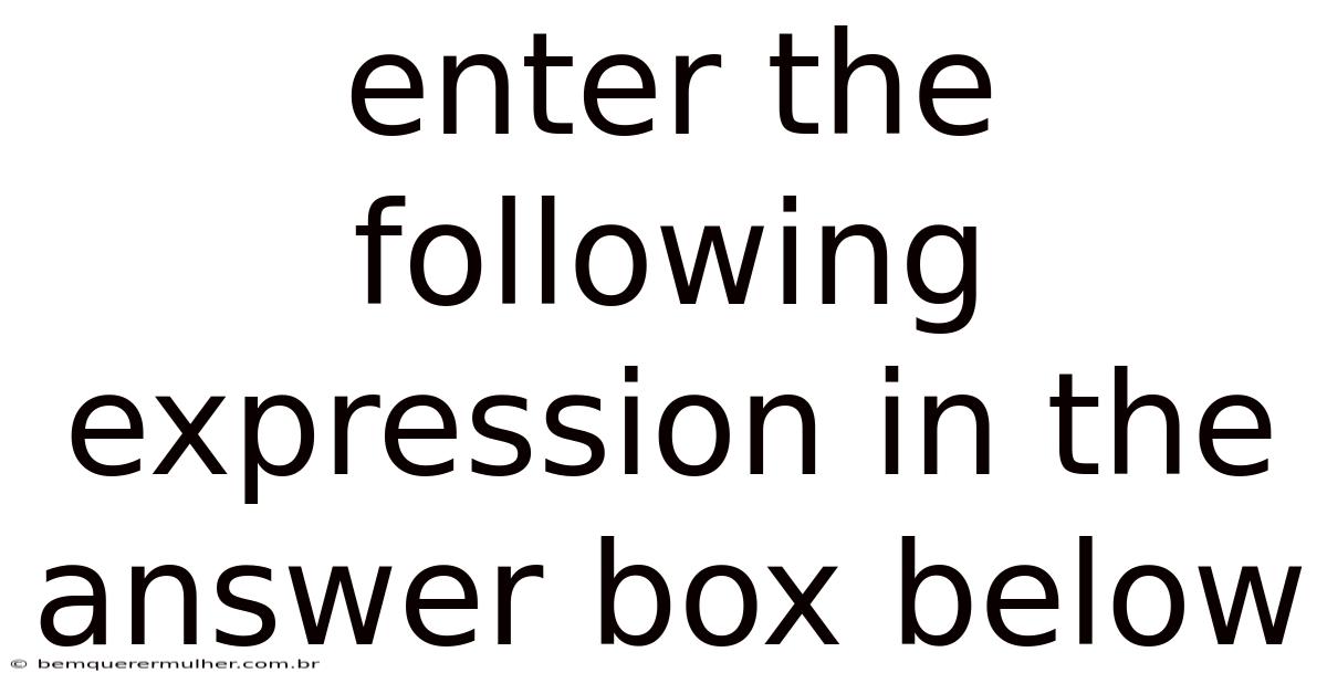 Enter The Following Expression In The Answer Box Below