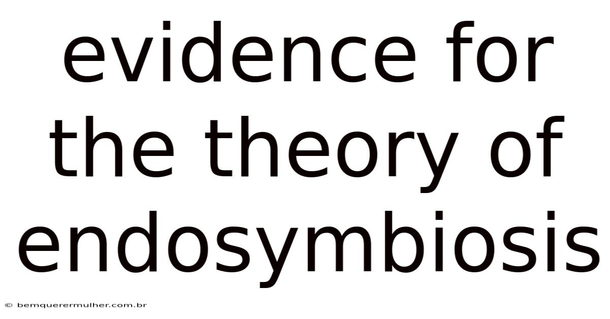 Evidence For The Theory Of Endosymbiosis