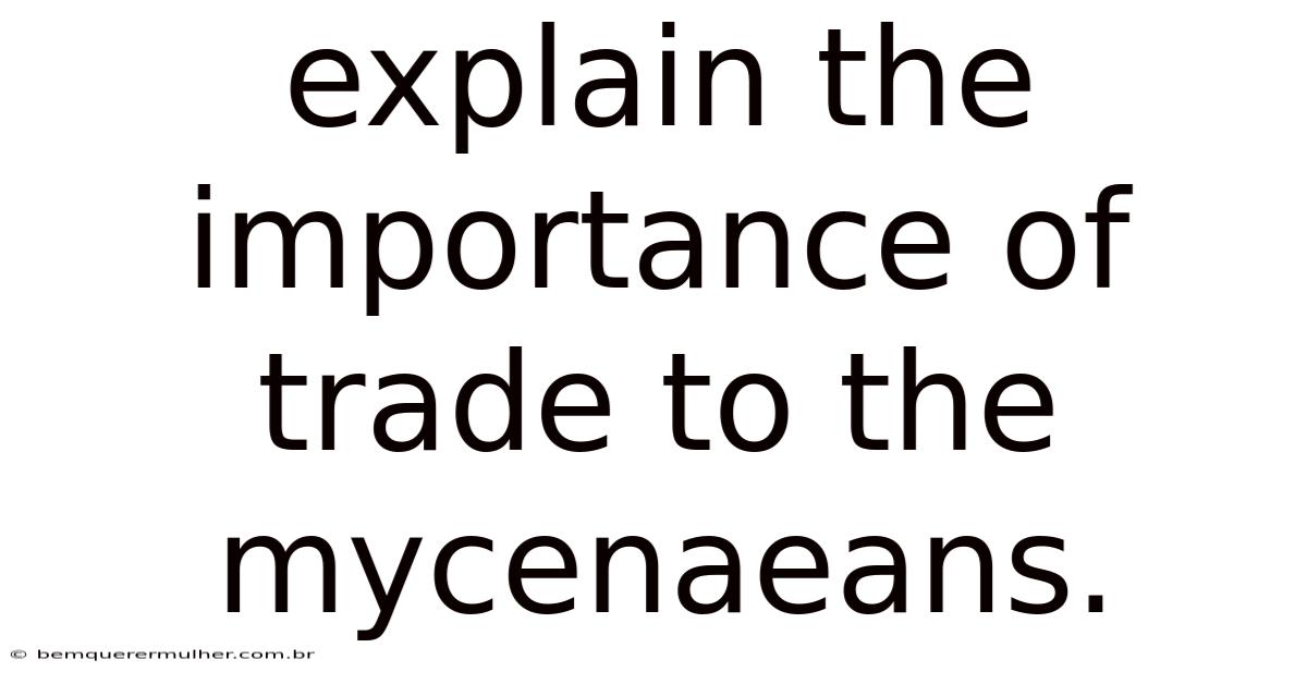 Explain The Importance Of Trade To The Mycenaeans.