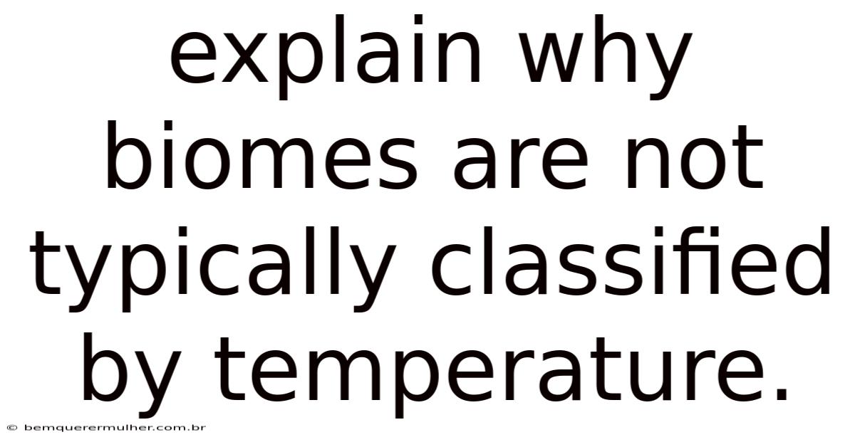 Explain Why Biomes Are Not Typically Classified By Temperature.