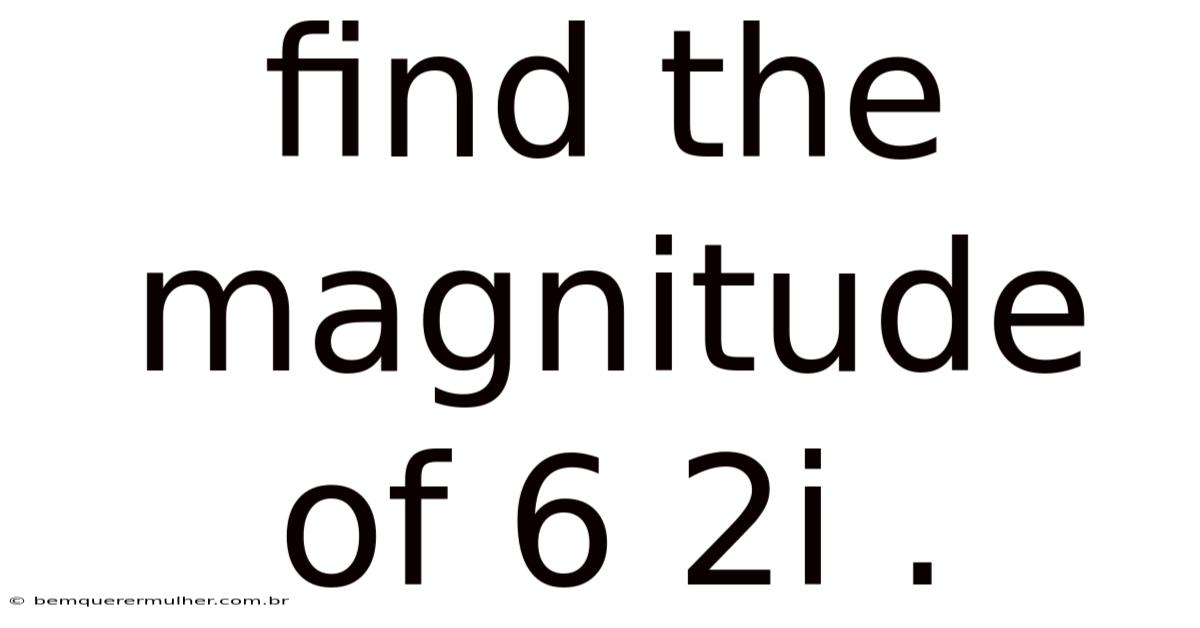 Find The Magnitude Of 6 2i .