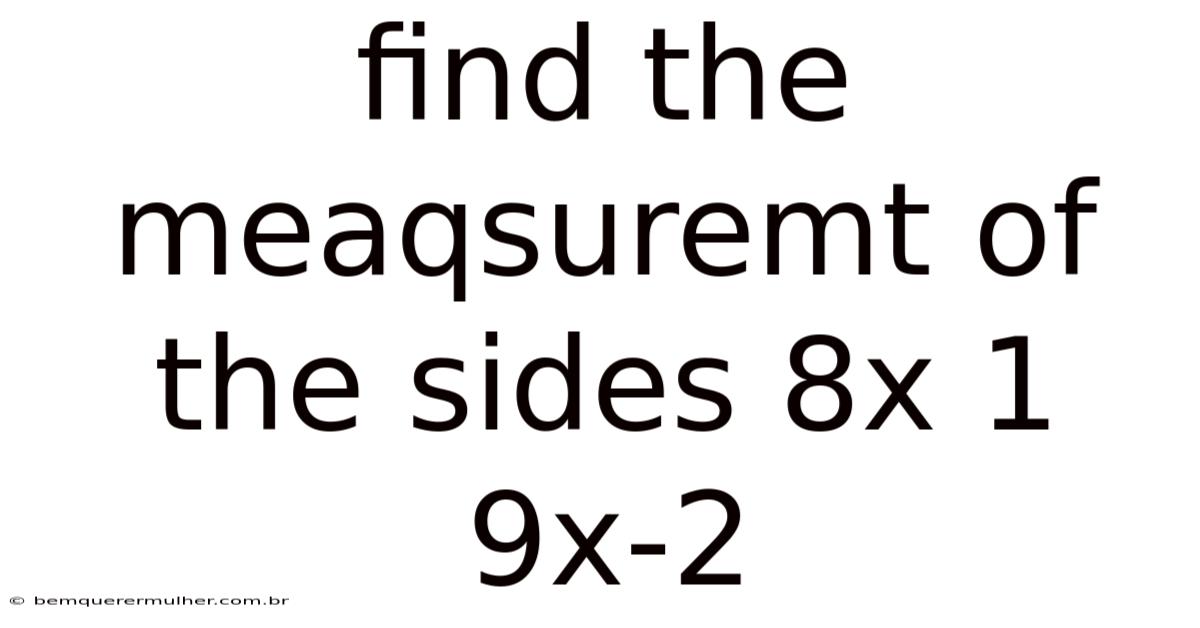 Find The Meaqsuremt Of The Sides 8x 1 9x-2
