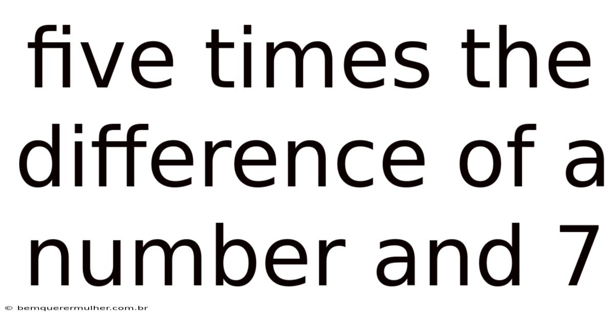 Five Times The Difference Of A Number And 7
