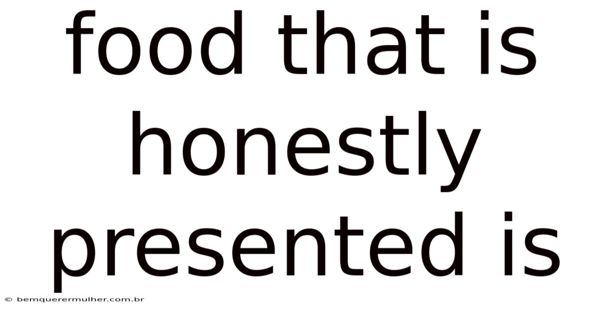 Food That Is Honestly Presented Is