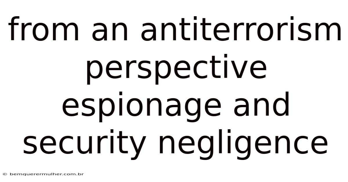 From An Antiterrorism Perspective Espionage And Security Negligence