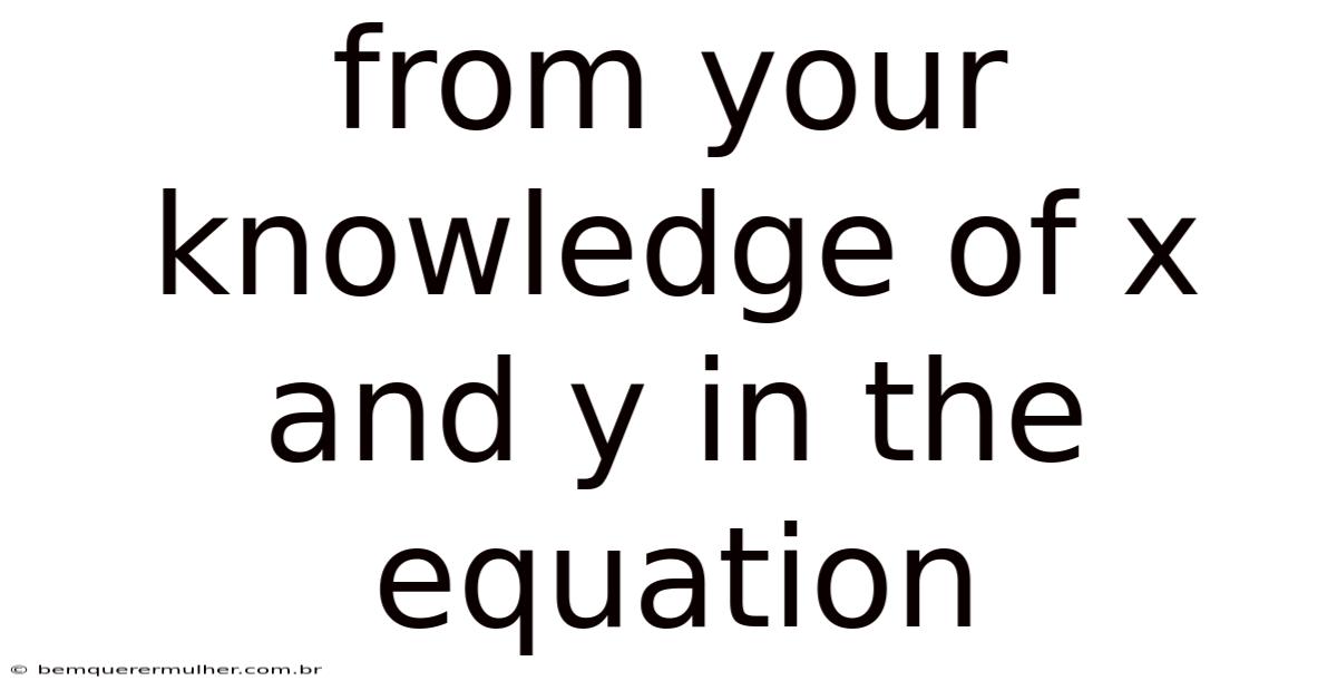 From Your Knowledge Of X And Y In The Equation