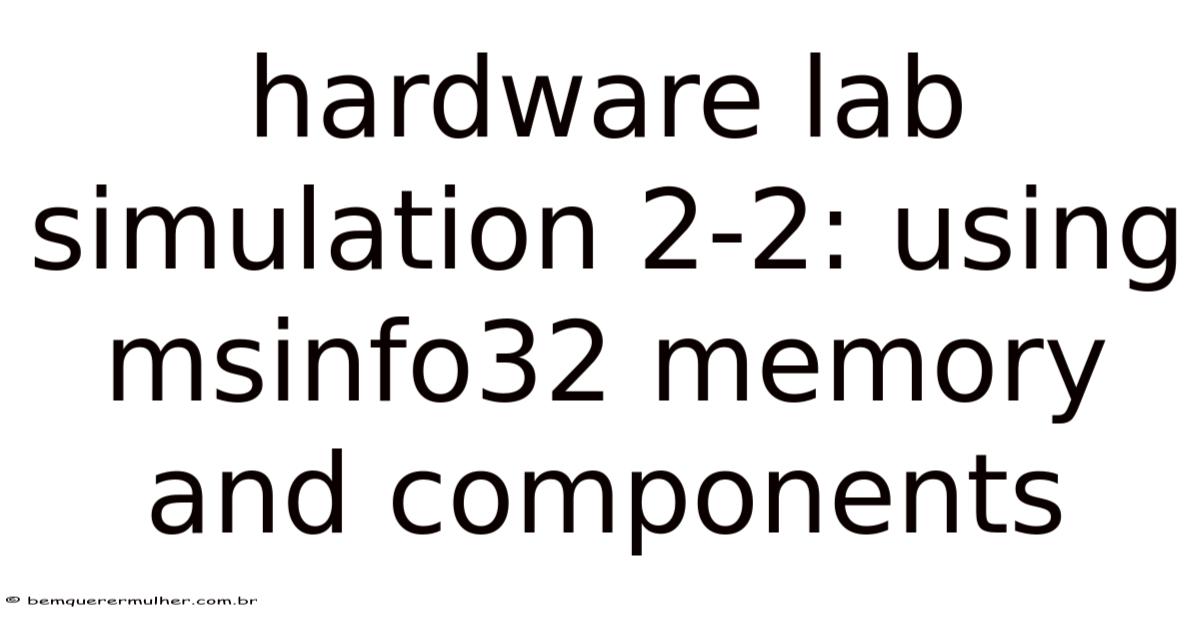 Hardware Lab Simulation 2-2: Using Msinfo32 Memory And Components