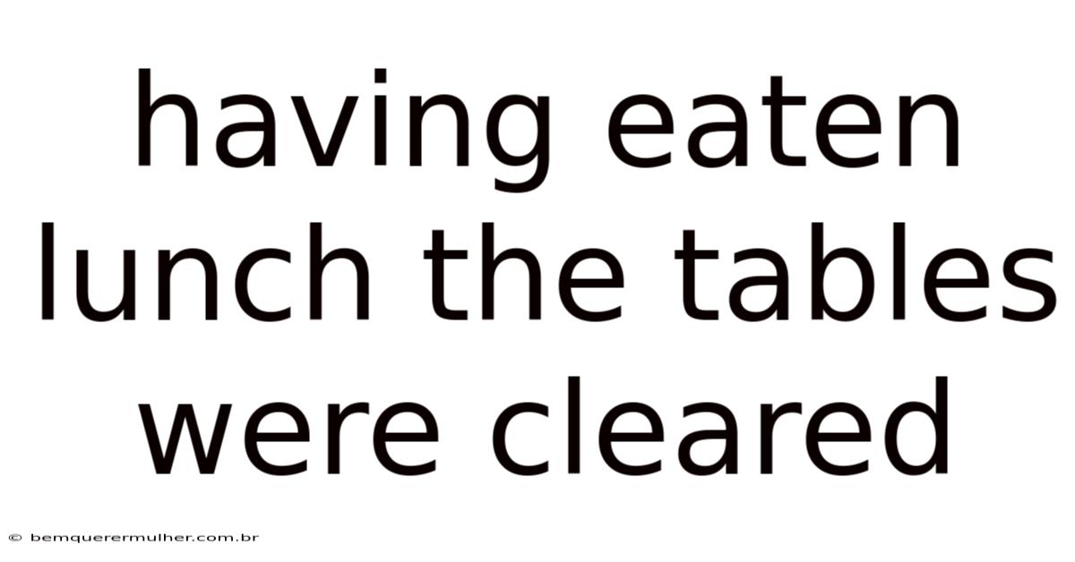 Having Eaten Lunch The Tables Were Cleared