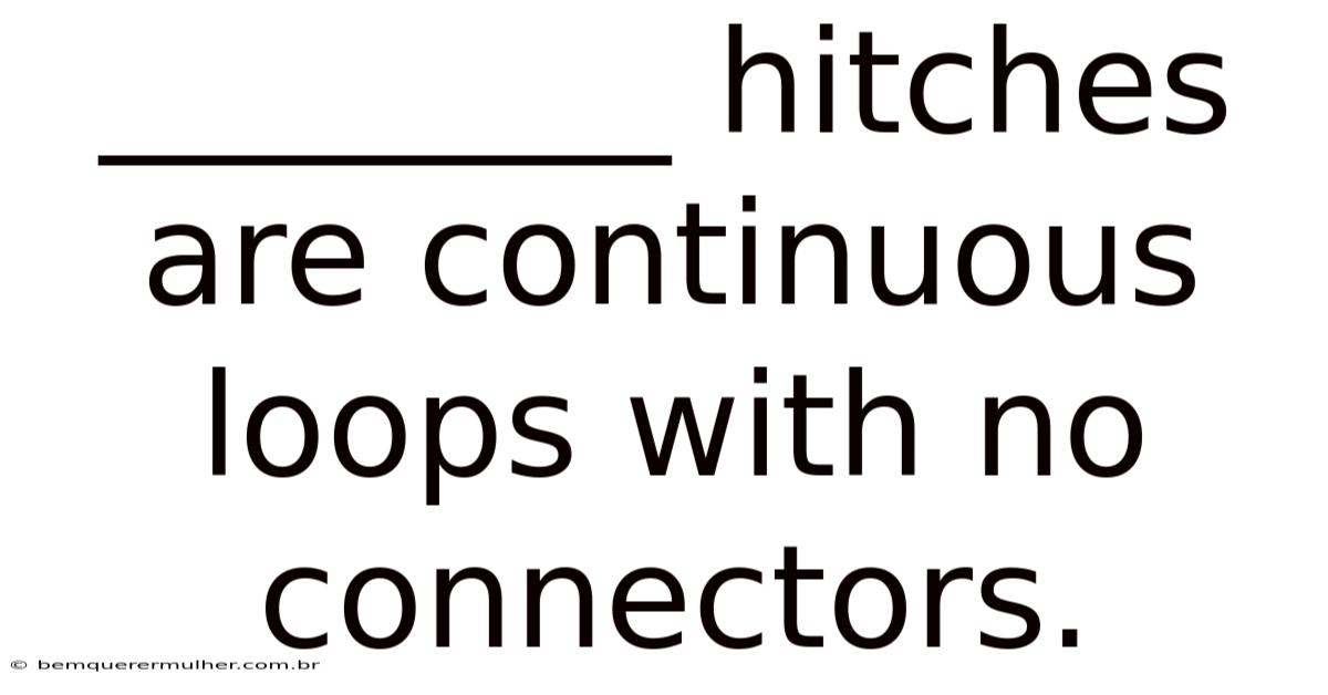 ________ Hitches Are Continuous Loops With No Connectors.