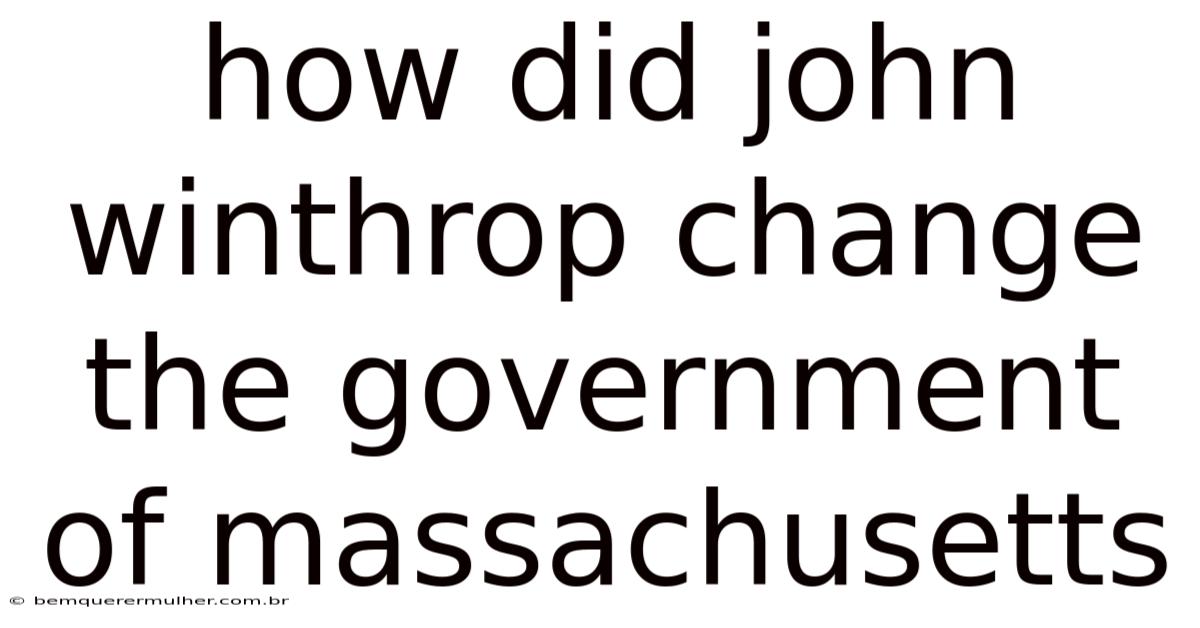 How Did John Winthrop Change The Government Of Massachusetts