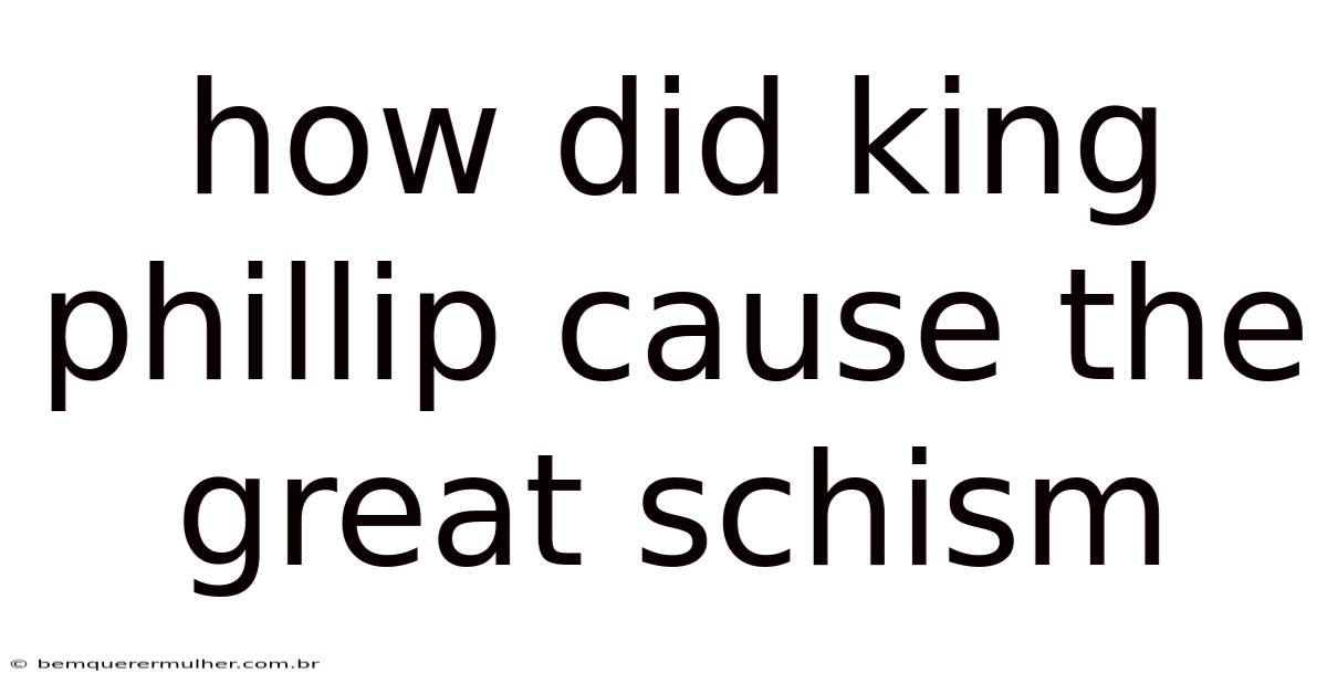 How Did King Phillip Cause The Great Schism
