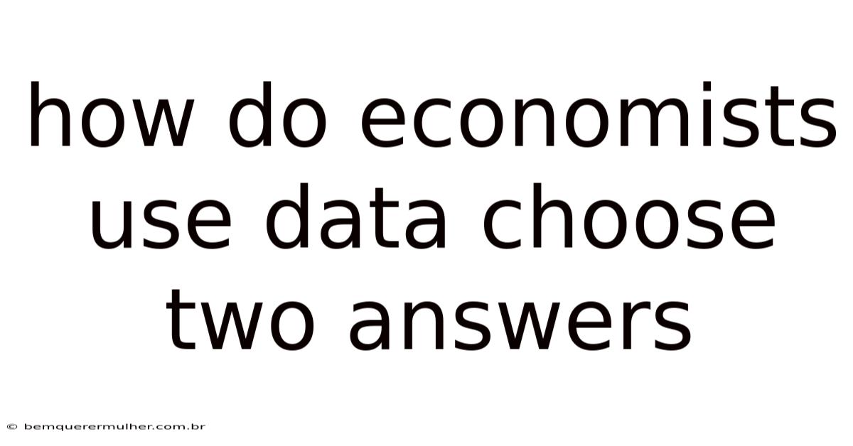 How Do Economists Use Data Choose Two Answers