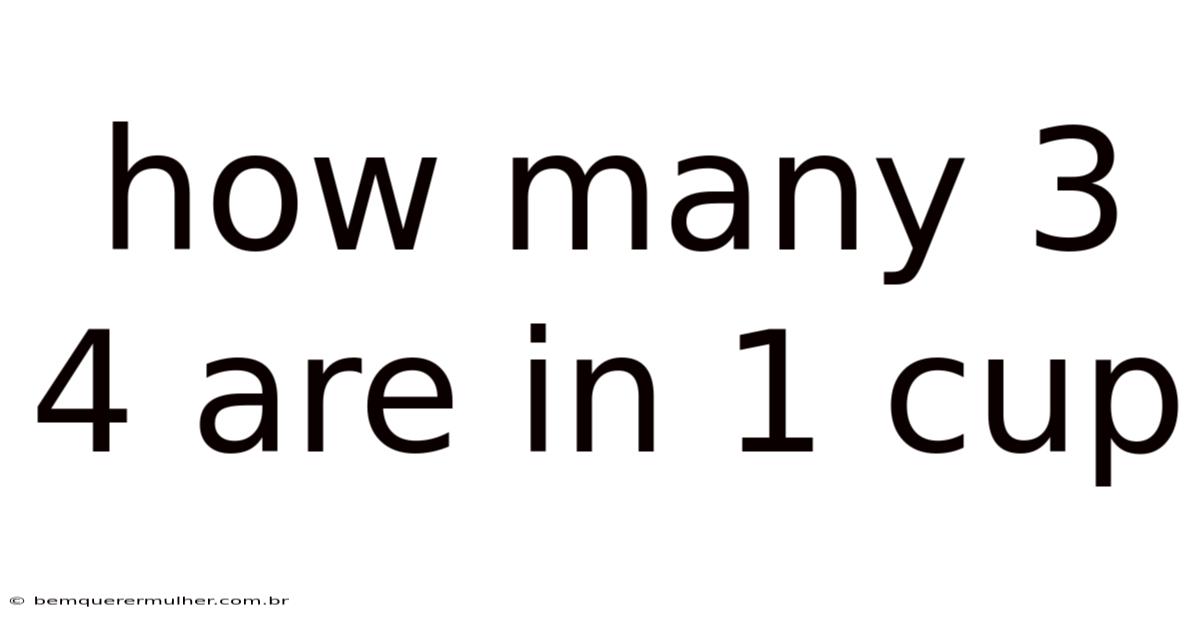How Many 3 4 Are In 1 Cup