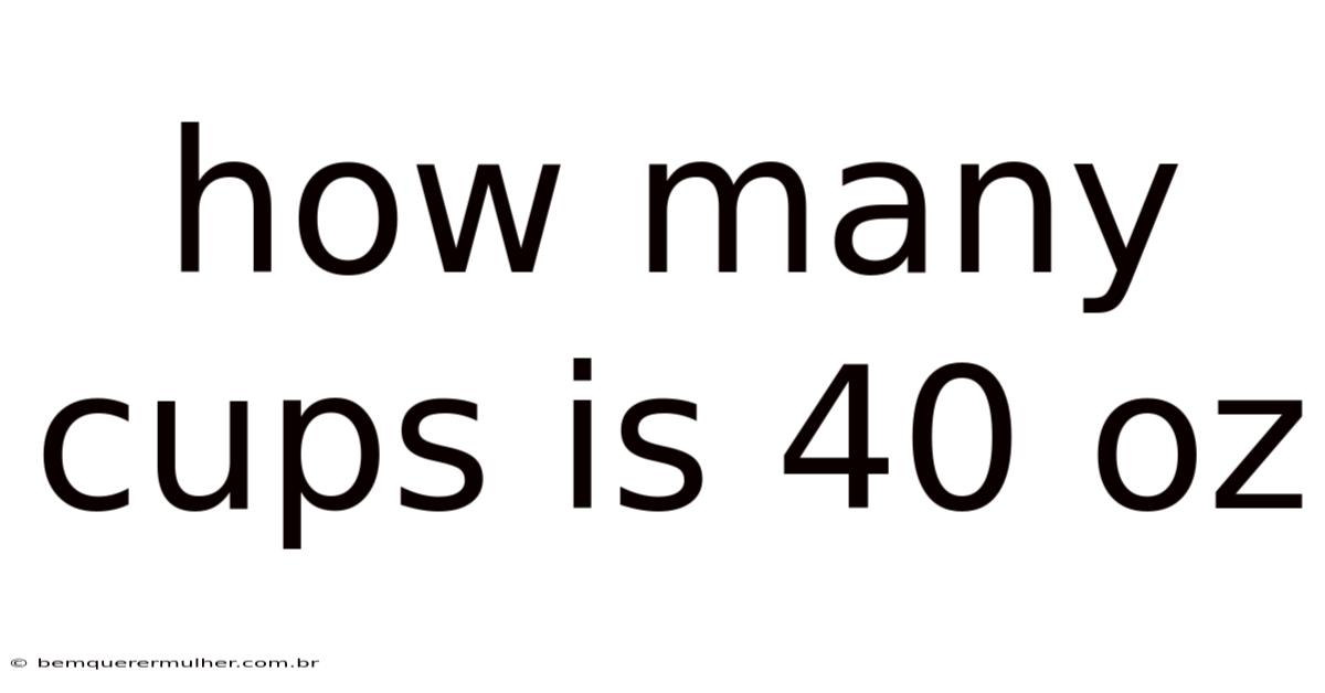 How Many Cups Is 40 Oz