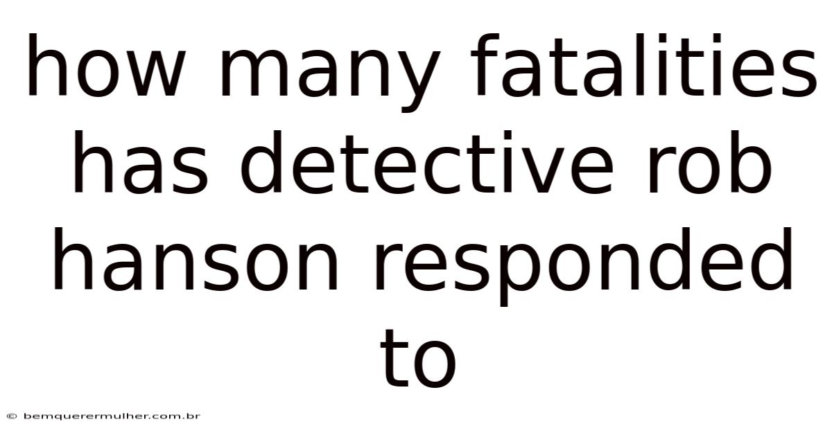 How Many Fatalities Has Detective Rob Hanson Responded To