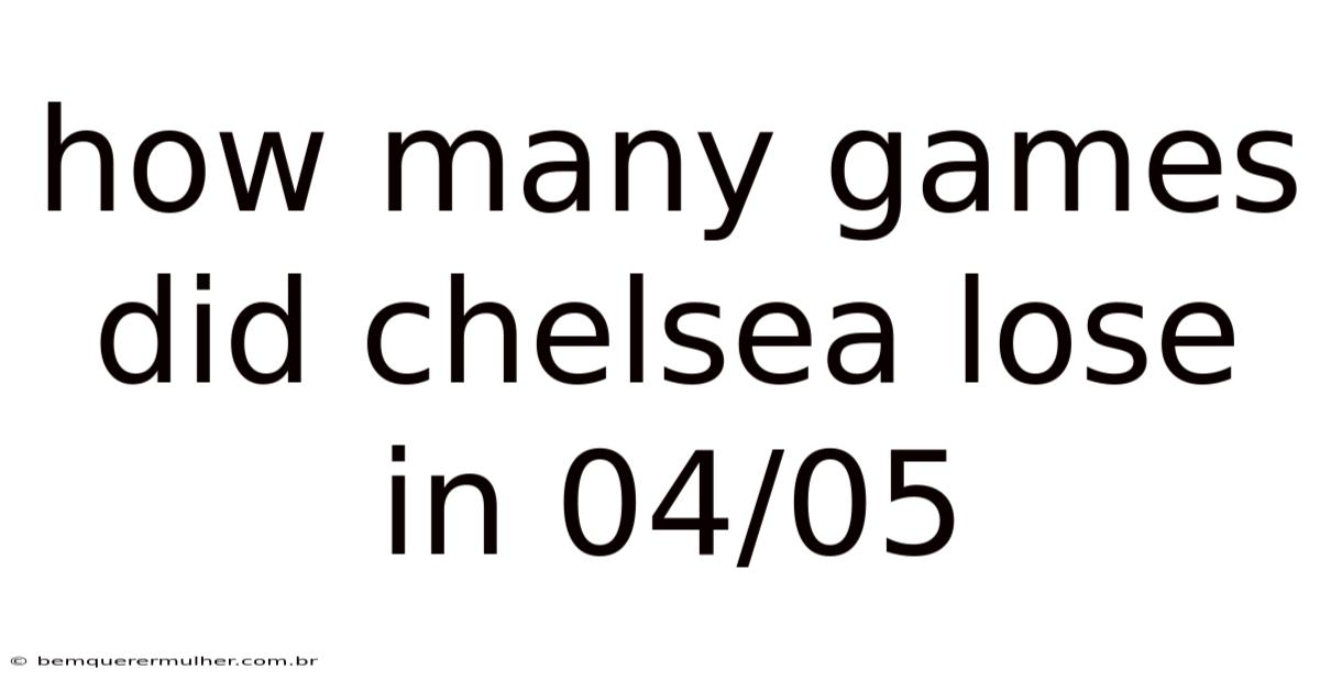 How Many Games Did Chelsea Lose In 04/05