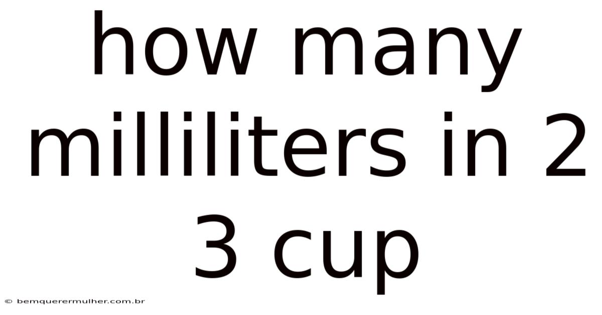 How Many Milliliters In 2 3 Cup