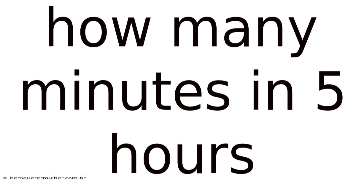 How Many Minutes In 5 Hours