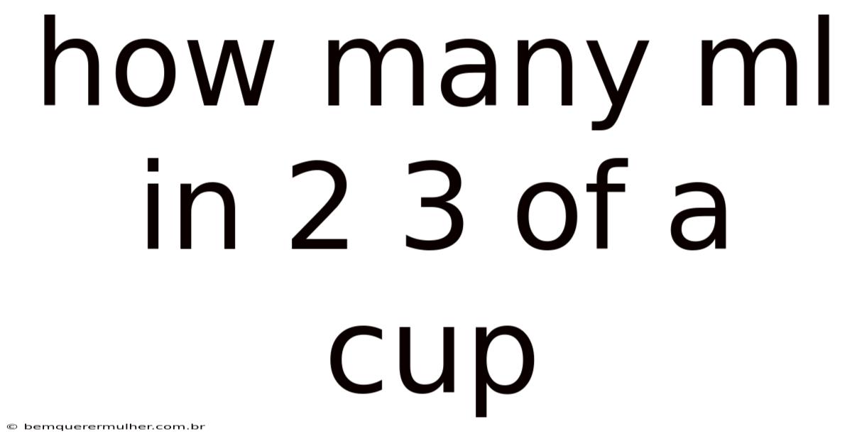 How Many Ml In 2 3 Of A Cup