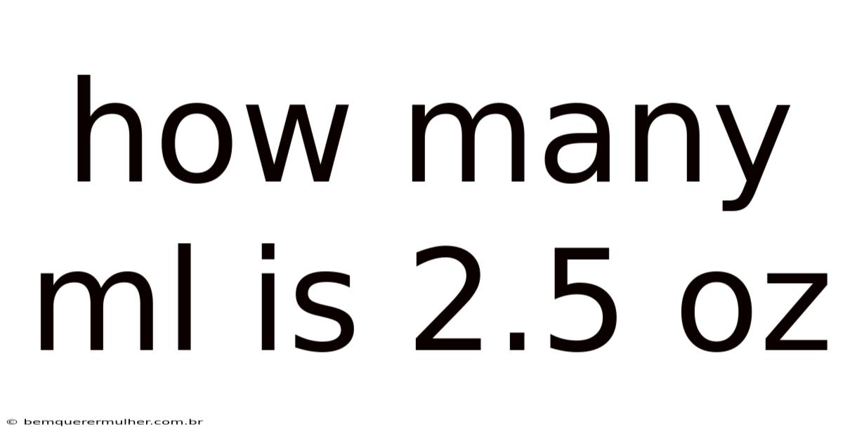 How Many Ml Is 2.5 Oz