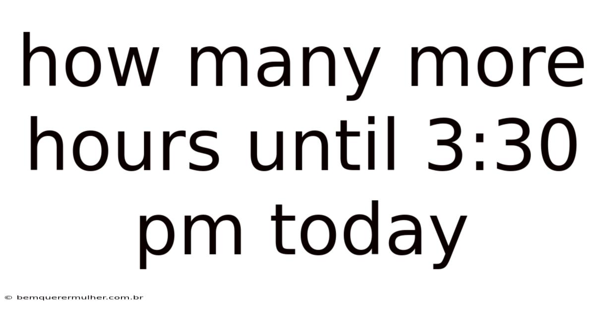 How Many More Hours Until 3:30 Pm Today