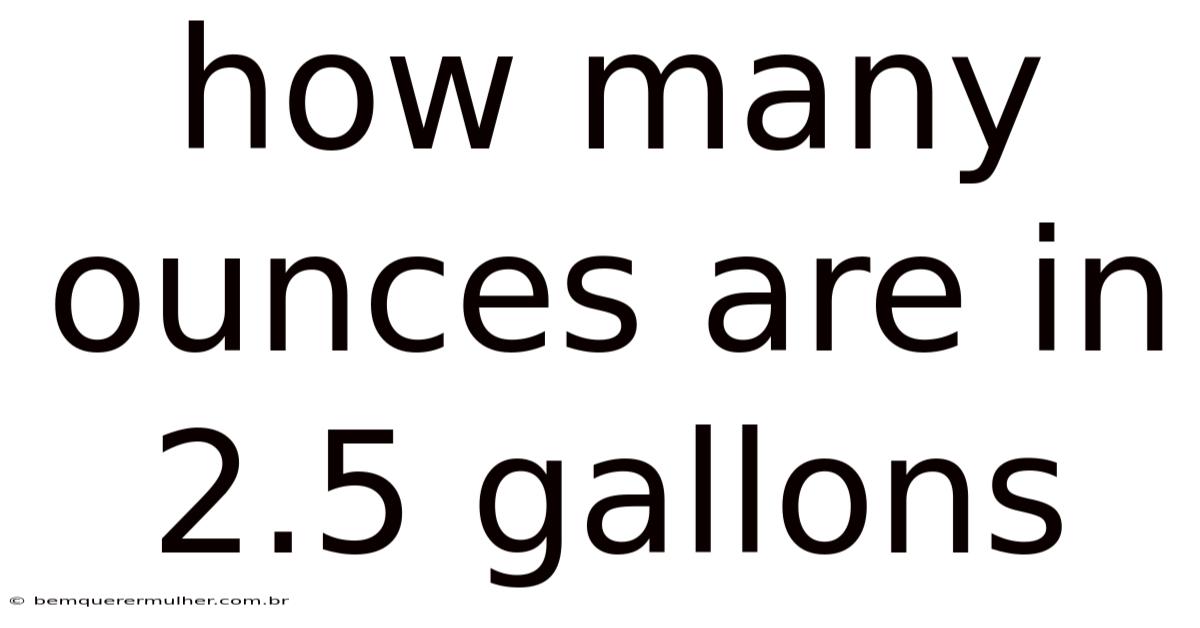 How Many Ounces Are In 2.5 Gallons