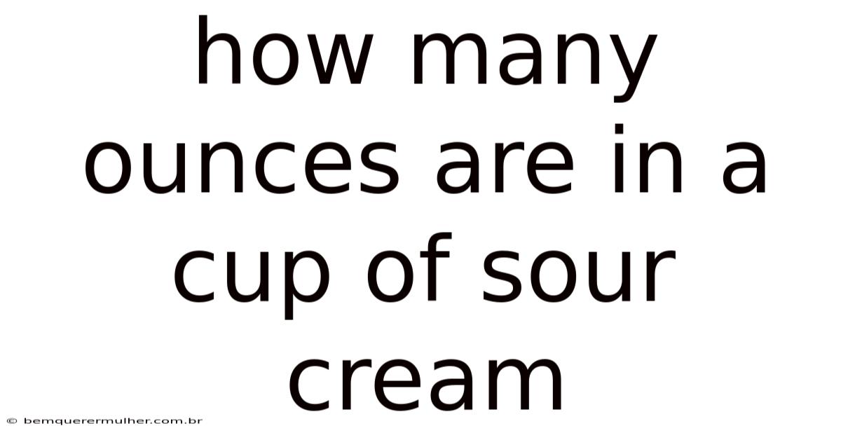 How Many Ounces Are In A Cup Of Sour Cream