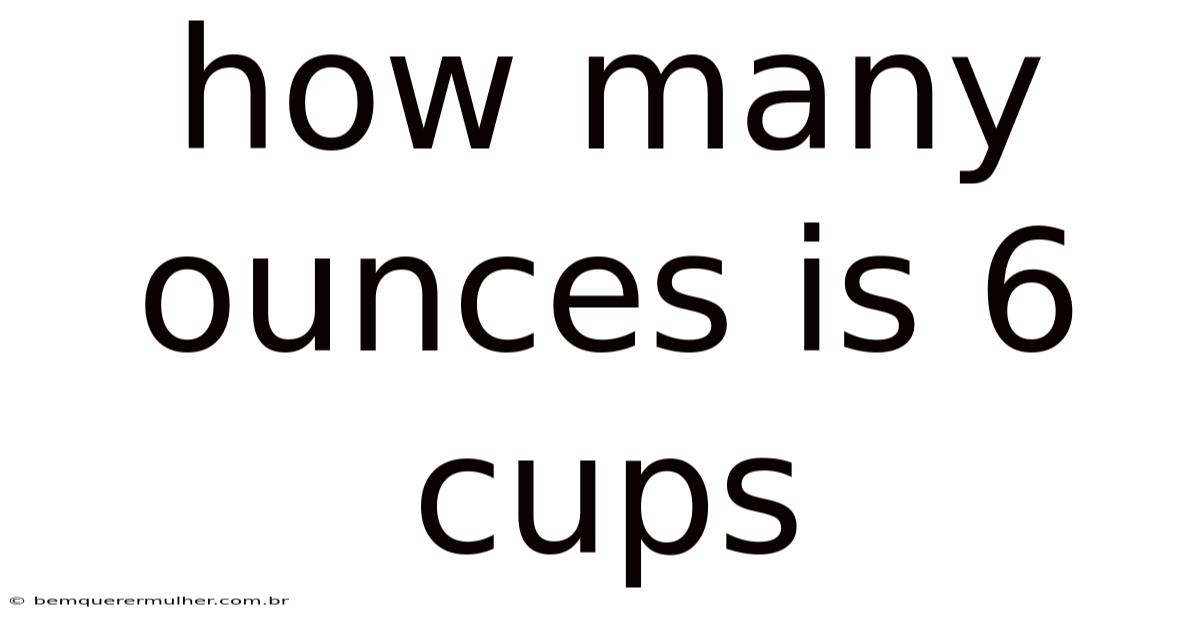How Many Ounces Is 6 Cups