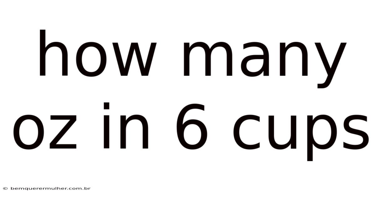 How Many Oz In 6 Cups