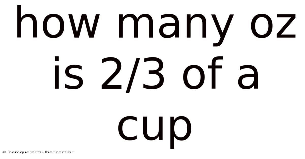 How Many Oz Is 2/3 Of A Cup