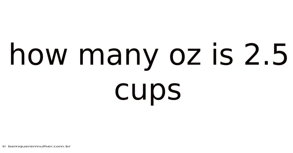 How Many Oz Is 2.5 Cups