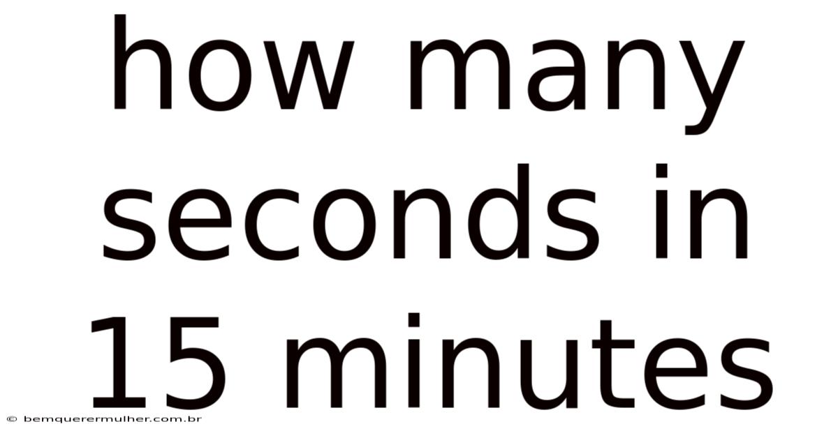 How Many Seconds In 15 Minutes