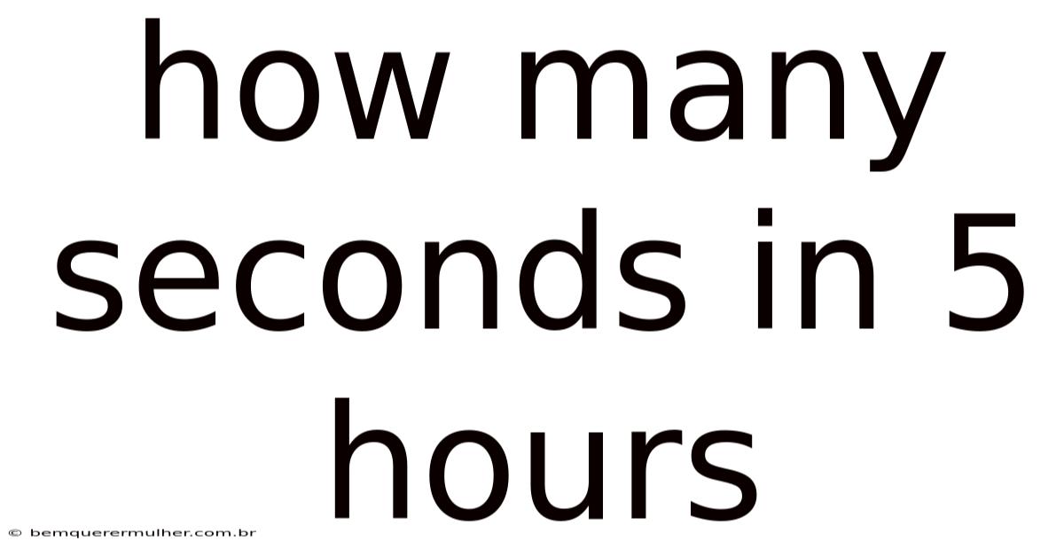 How Many Seconds In 5 Hours