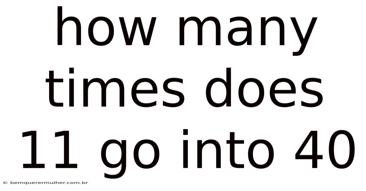 How Many Times Does 11 Go Into 40