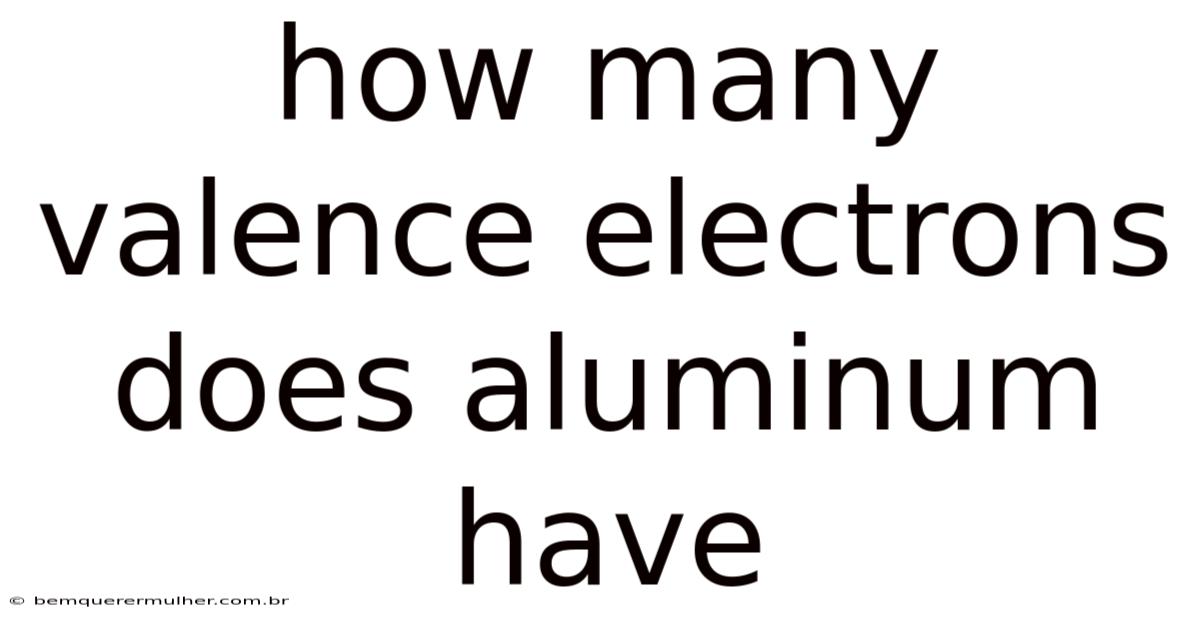 How Many Valence Electrons Does Aluminum Have