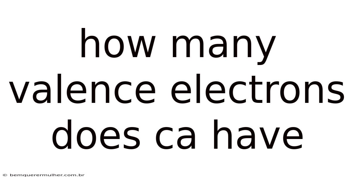 How Many Valence Electrons Does Ca Have
