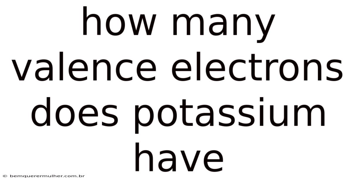 How Many Valence Electrons Does Potassium Have