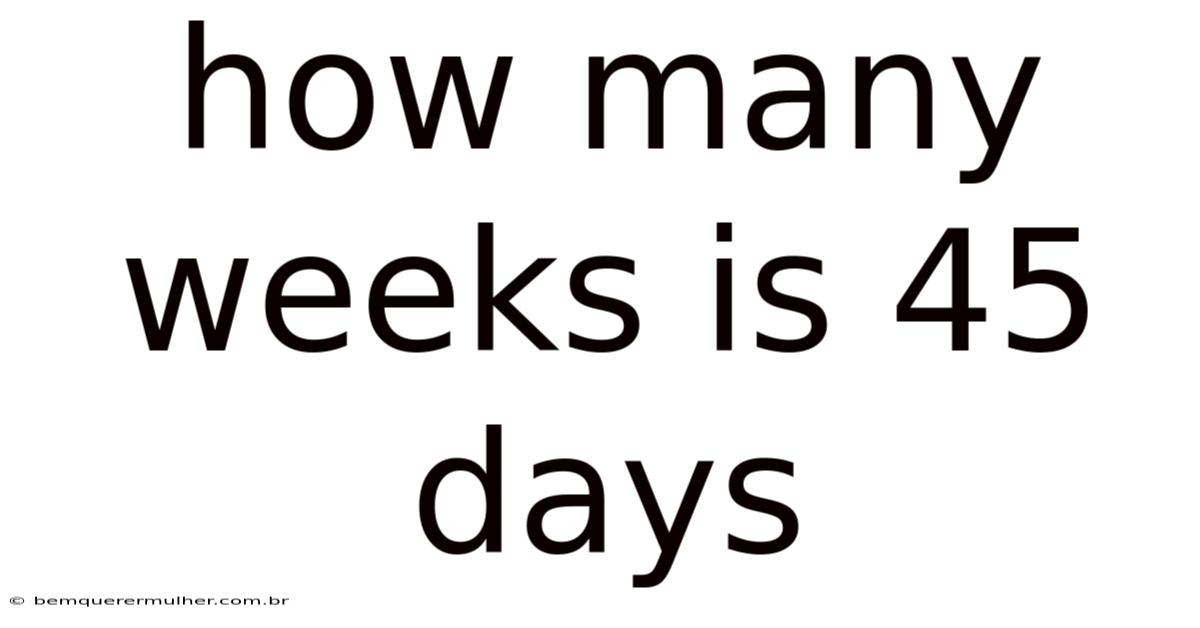 How Many Weeks Is 45 Days