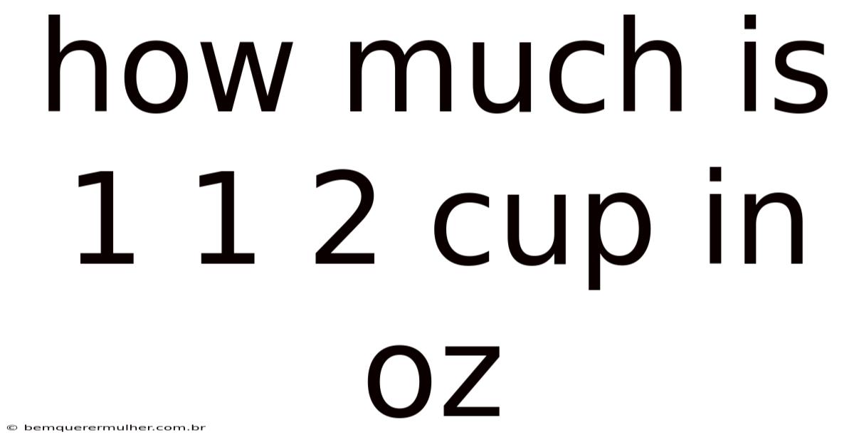 How Much Is 1 1 2 Cup In Oz