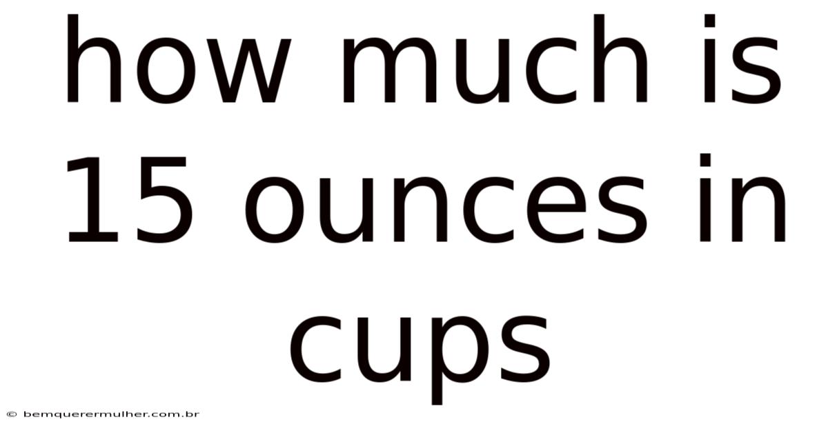 How Much Is 15 Ounces In Cups