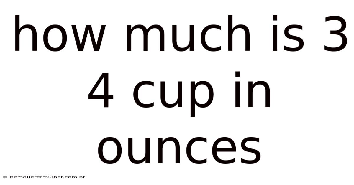 How Much Is 3 4 Cup In Ounces