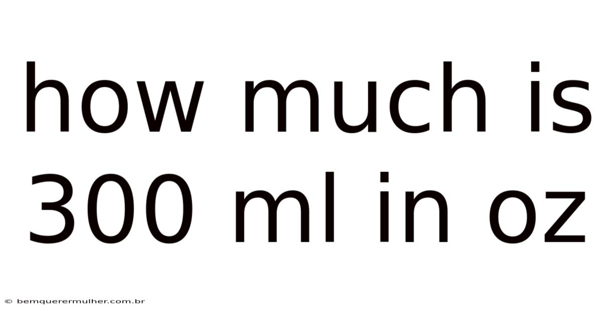 How Much Is 300 Ml In Oz