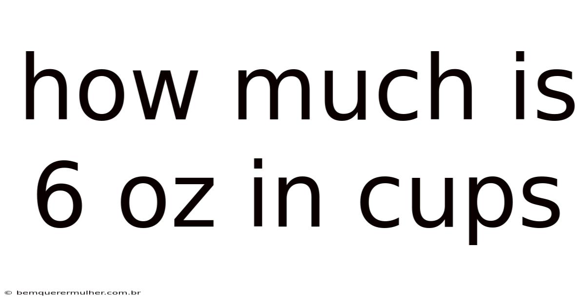 How Much Is 6 Oz In Cups