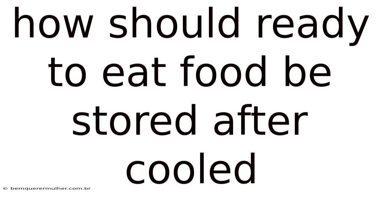 How Should Ready To Eat Food Be Stored After Cooled
