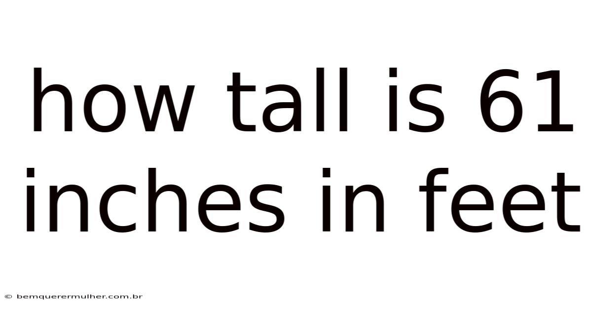 How Tall Is 61 Inches In Feet