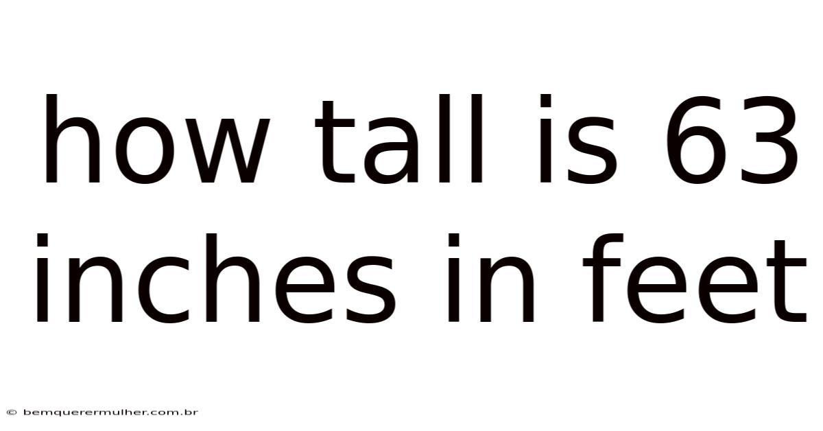 How Tall Is 63 Inches In Feet