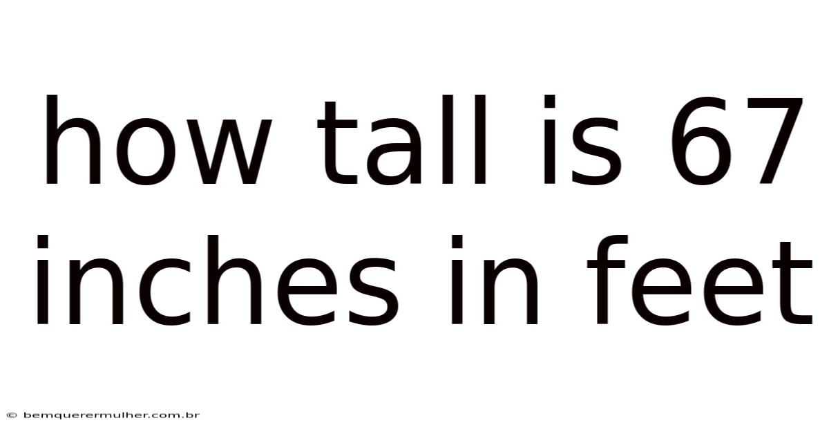 How Tall Is 67 Inches In Feet