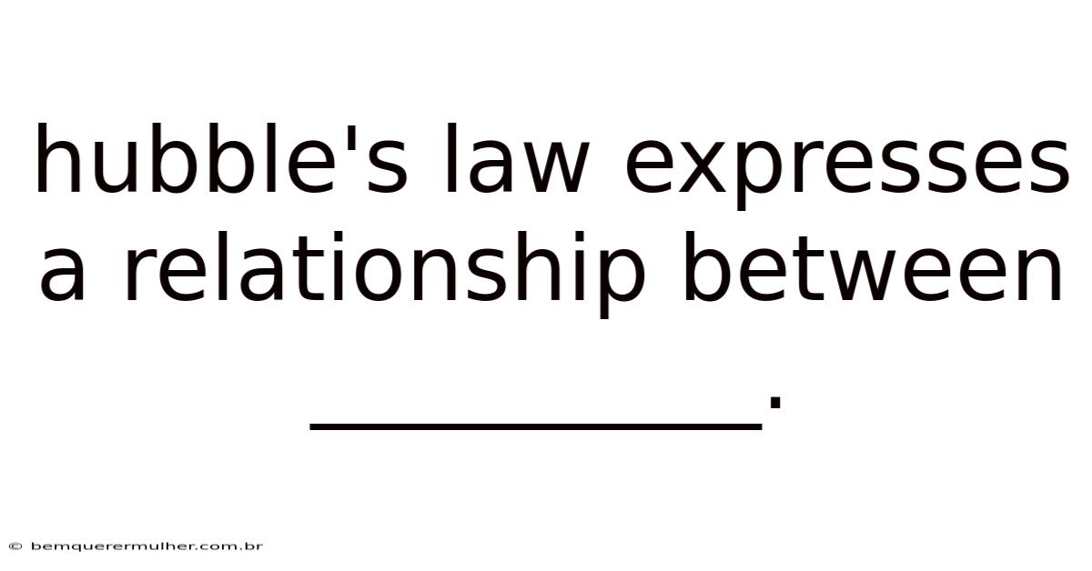 Hubble's Law Expresses A Relationship Between __________.
