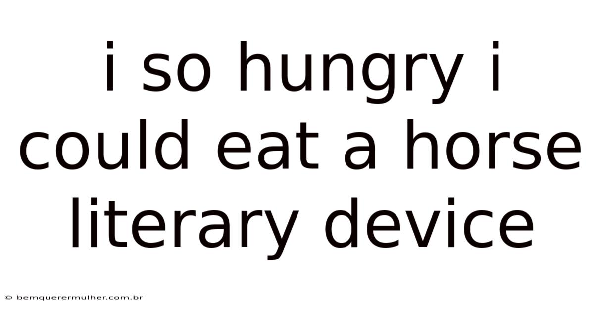 I So Hungry I Could Eat A Horse Literary Device